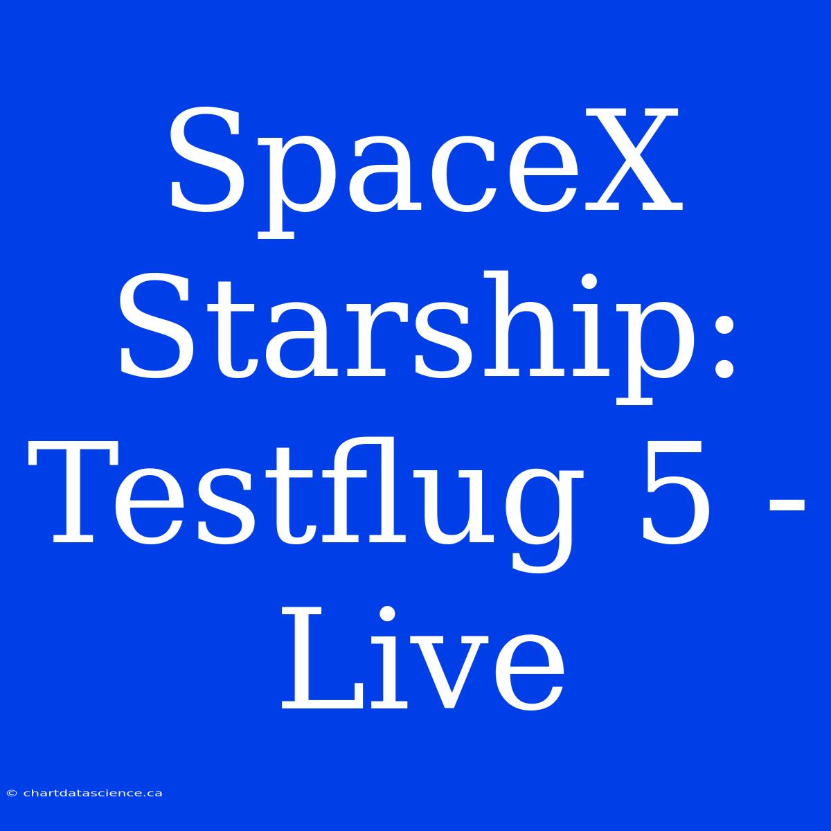 SpaceX Starship: Testflug 5 - Live