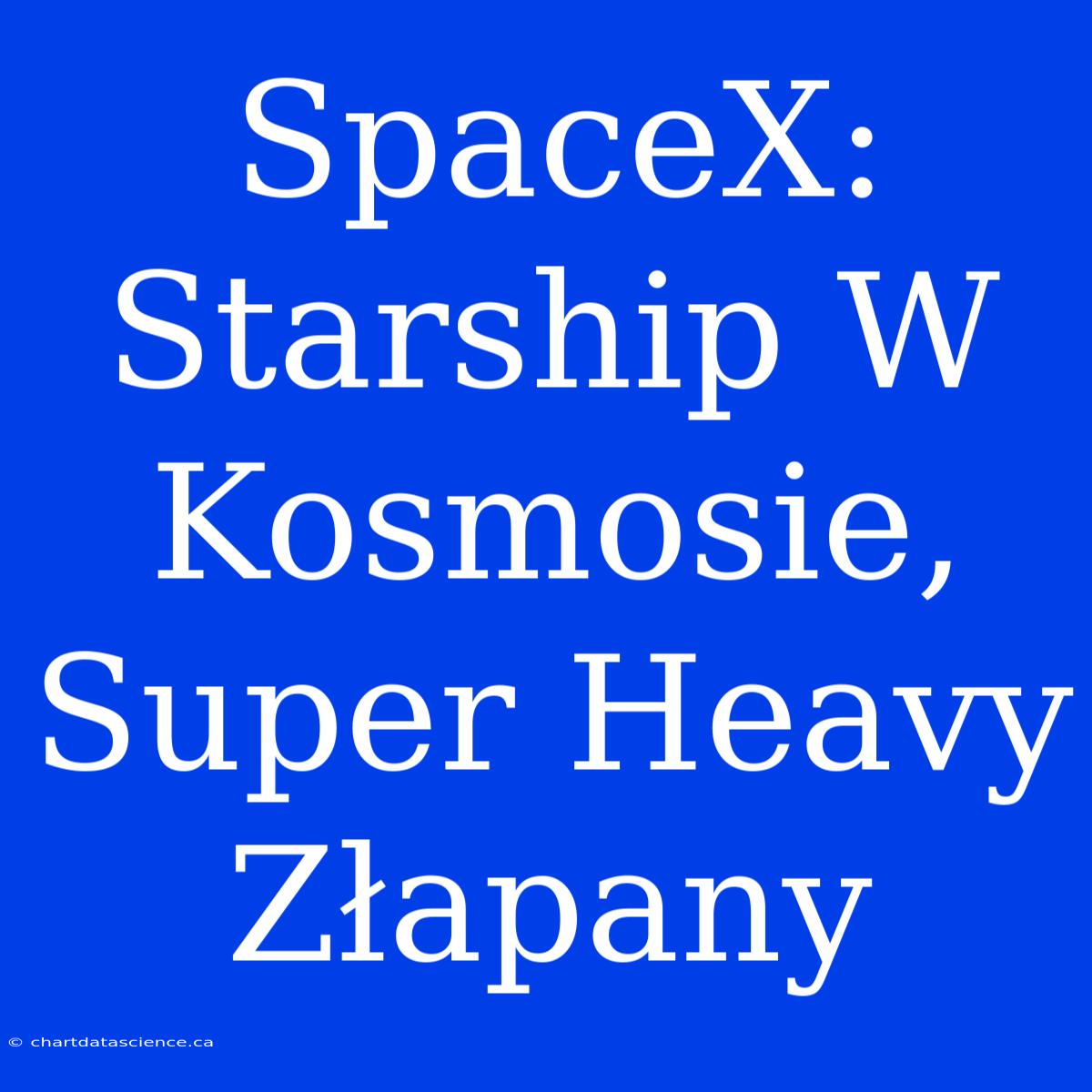 SpaceX: Starship W Kosmosie, Super Heavy Złapany