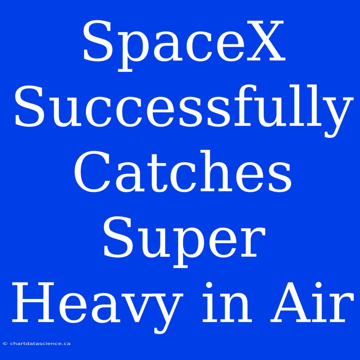 SpaceX Successfully Catches Super Heavy In Air