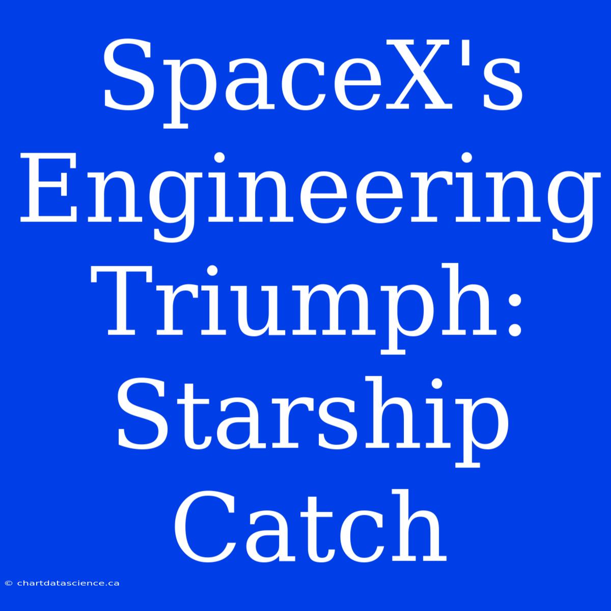 SpaceX's Engineering Triumph: Starship Catch