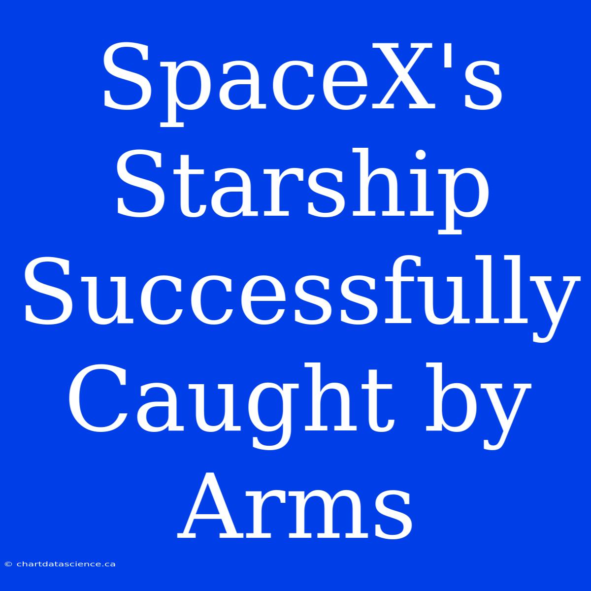 SpaceX's Starship Successfully Caught By Arms