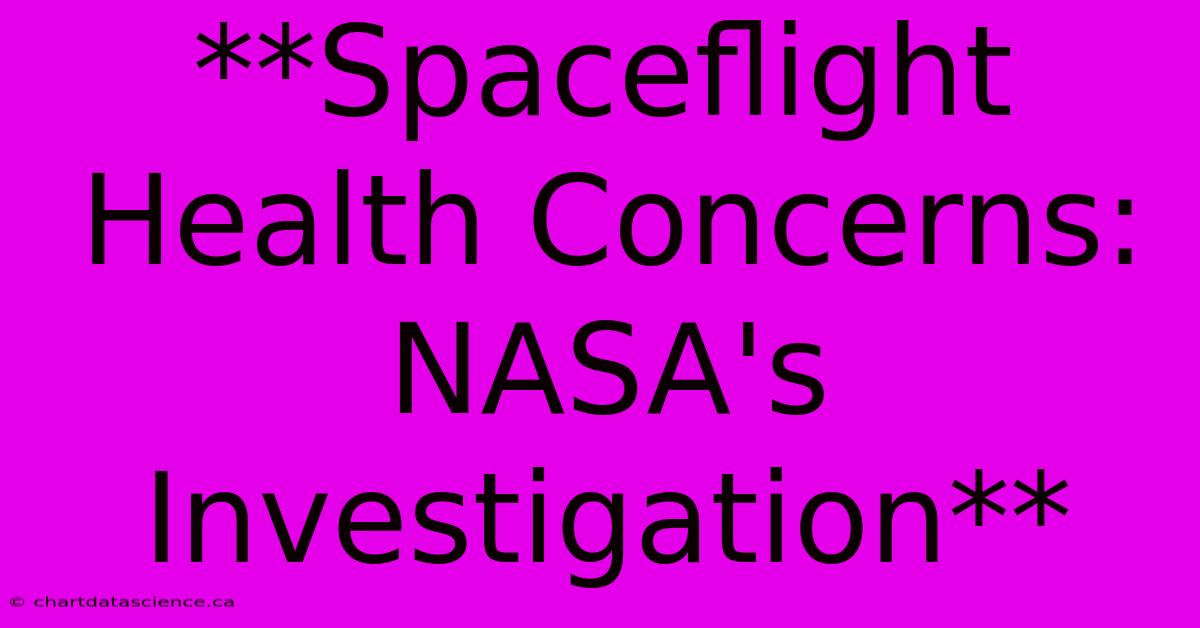 **Spaceflight Health Concerns: NASA's Investigation** 