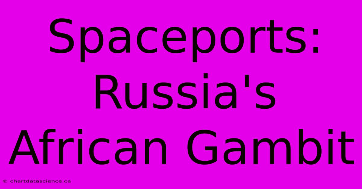 Spaceports: Russia's African Gambit