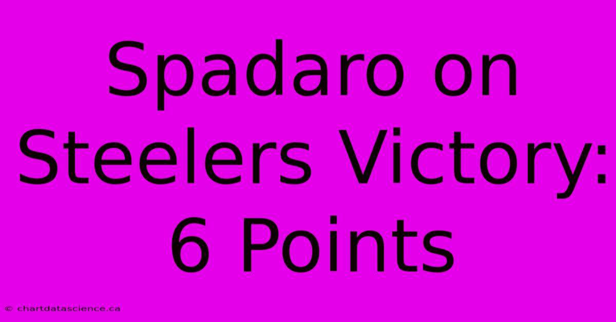 Spadaro On Steelers Victory: 6 Points