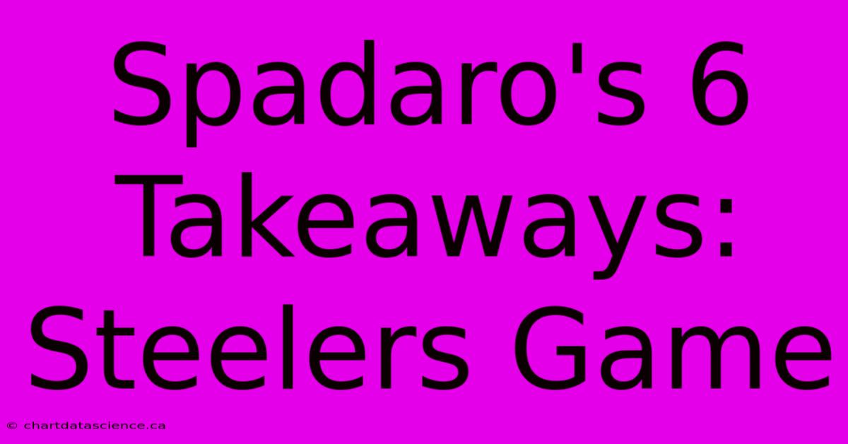 Spadaro's 6 Takeaways: Steelers Game