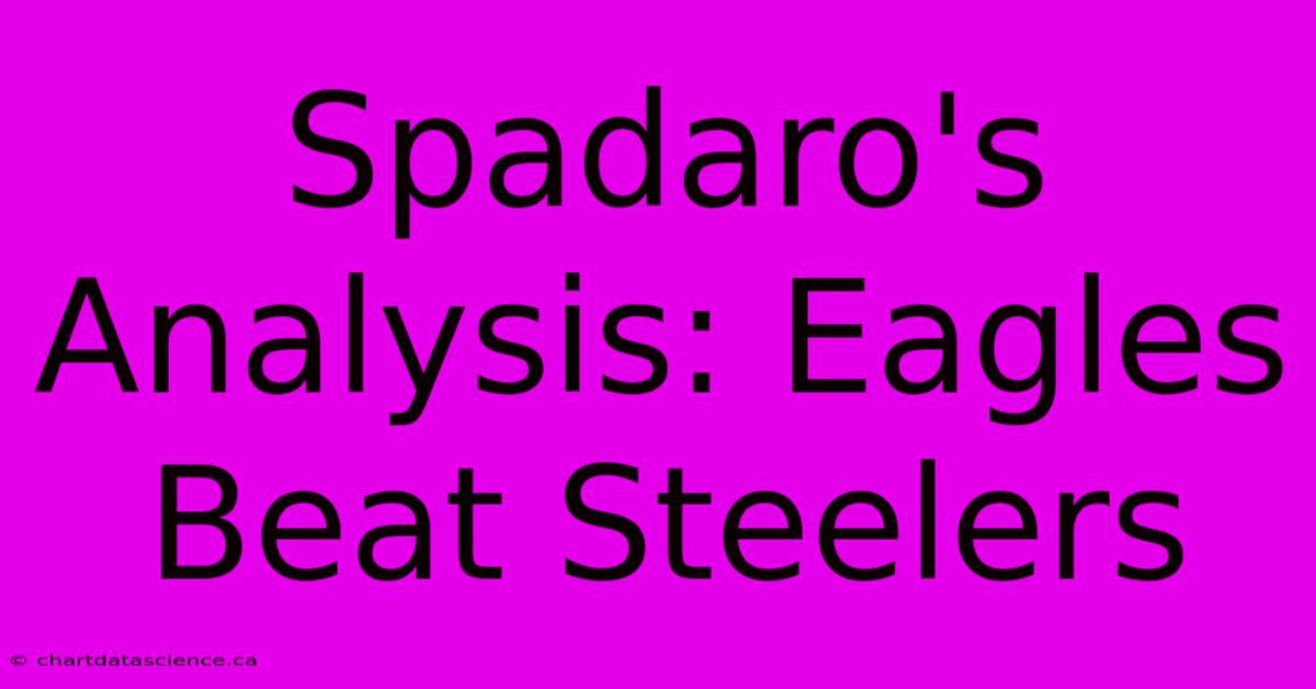 Spadaro's Analysis: Eagles Beat Steelers