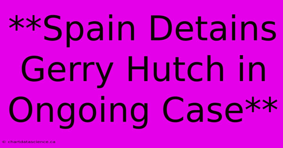 **Spain Detains Gerry Hutch In Ongoing Case**