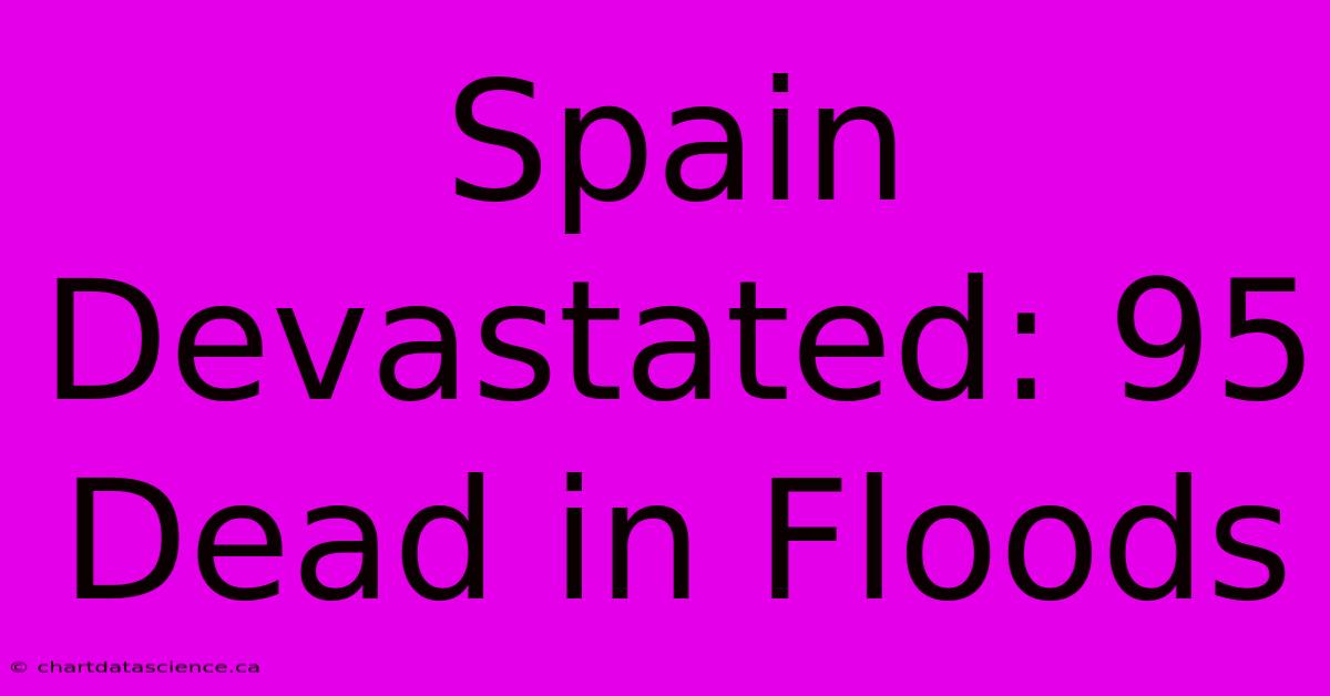 Spain Devastated: 95 Dead In Floods