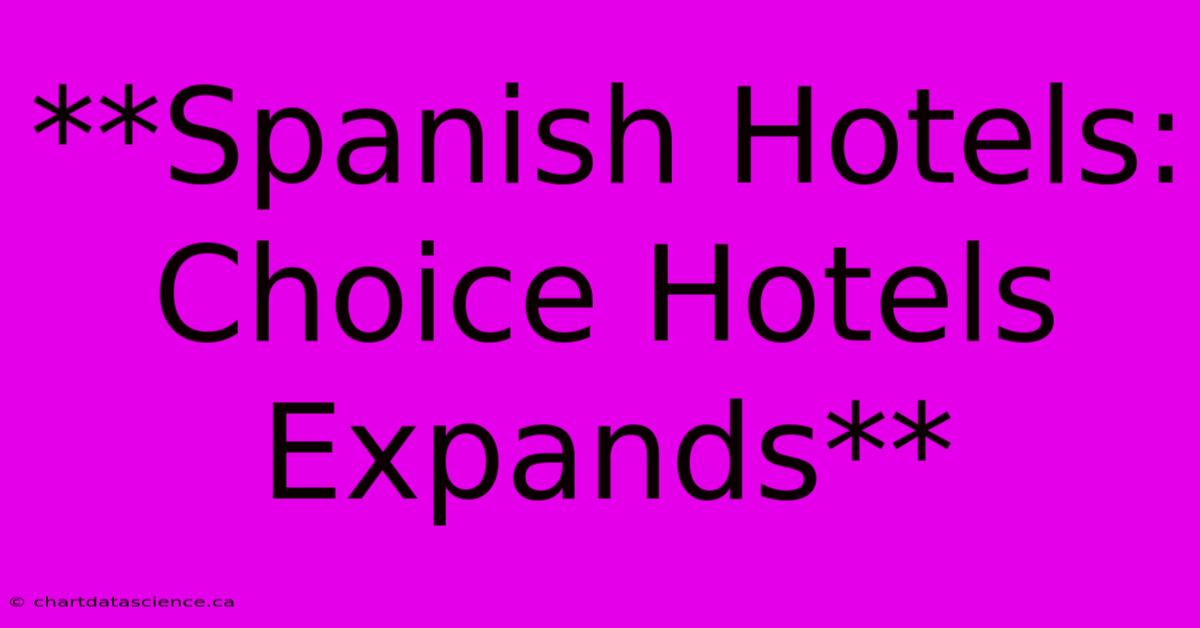 **Spanish Hotels: Choice Hotels Expands** 