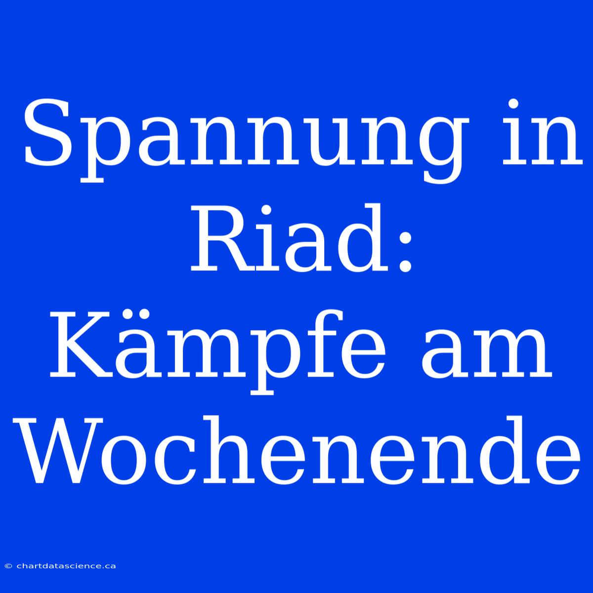 Spannung In Riad: Kämpfe Am Wochenende