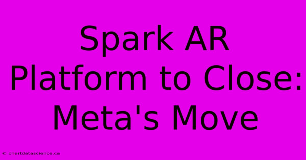 Spark AR Platform To Close: Meta's Move