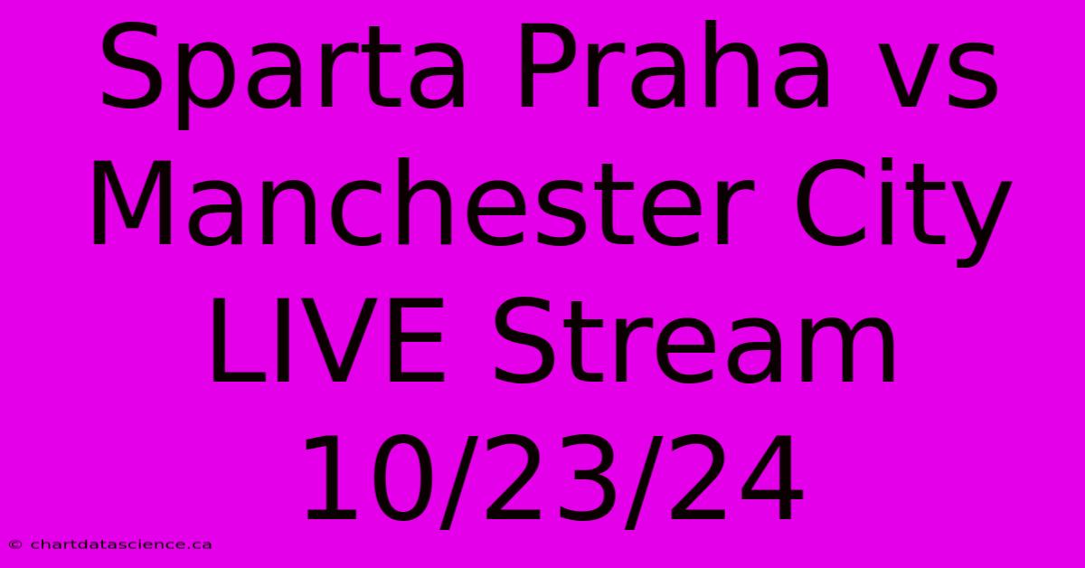 Sparta Praha Vs Manchester City LIVE Stream 10/23/24