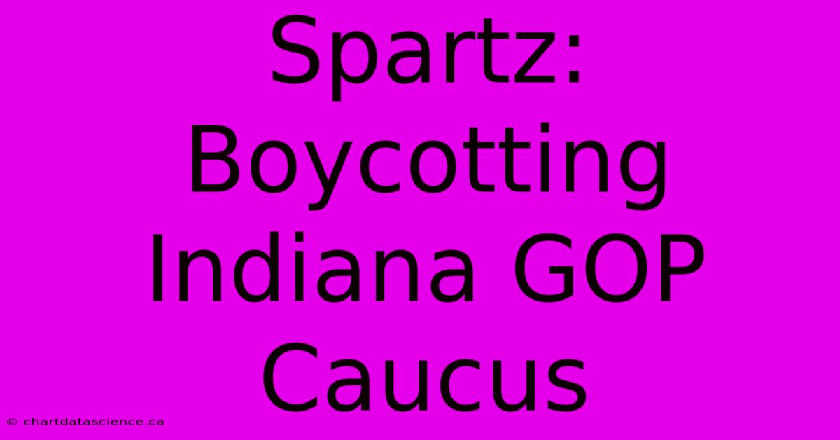 Spartz: Boycotting Indiana GOP Caucus