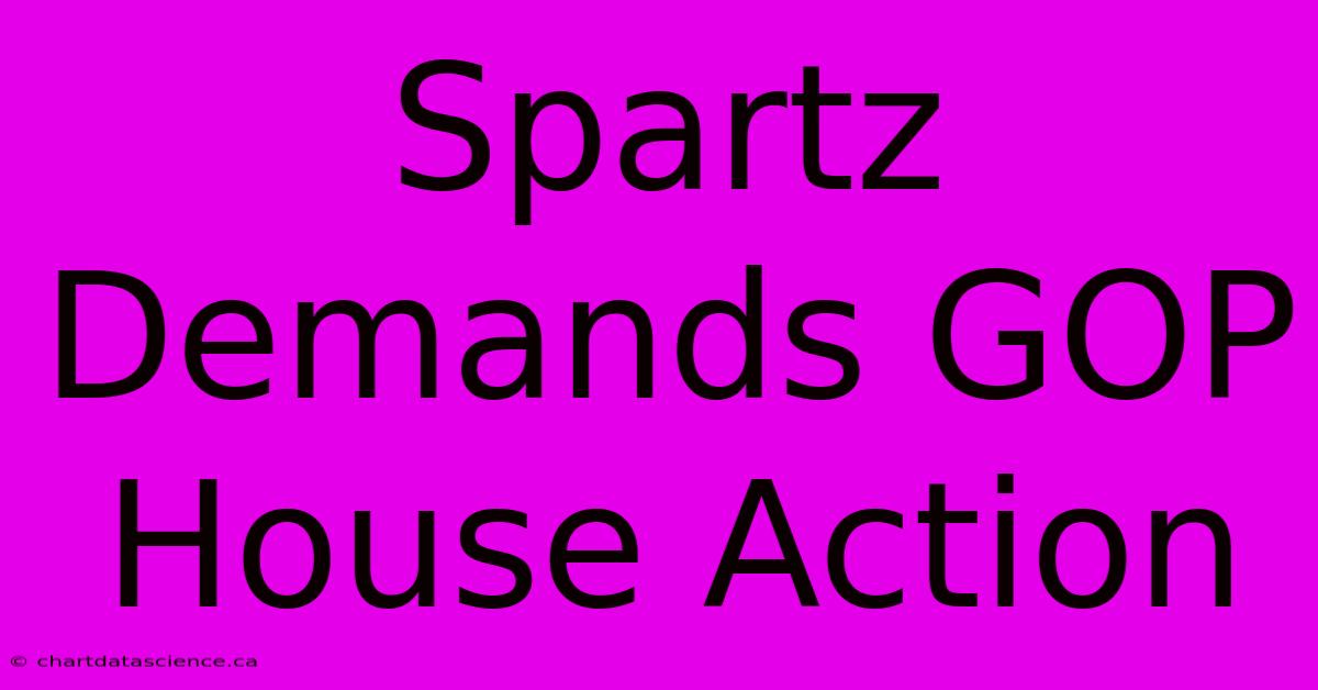 Spartz Demands GOP House Action