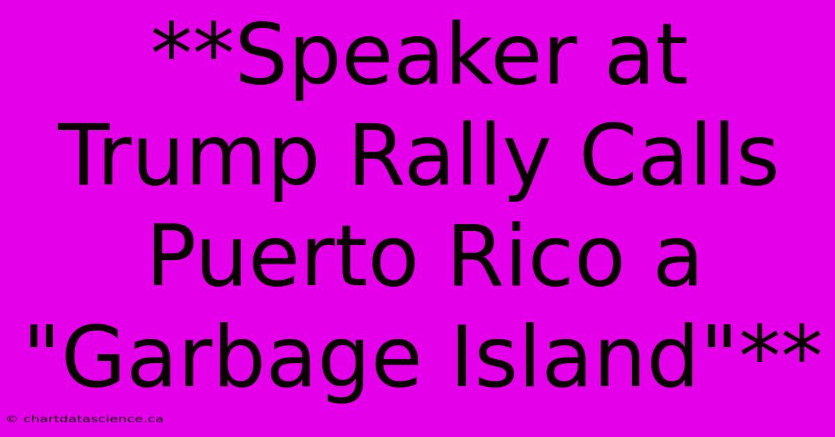 **Speaker At Trump Rally Calls Puerto Rico A 