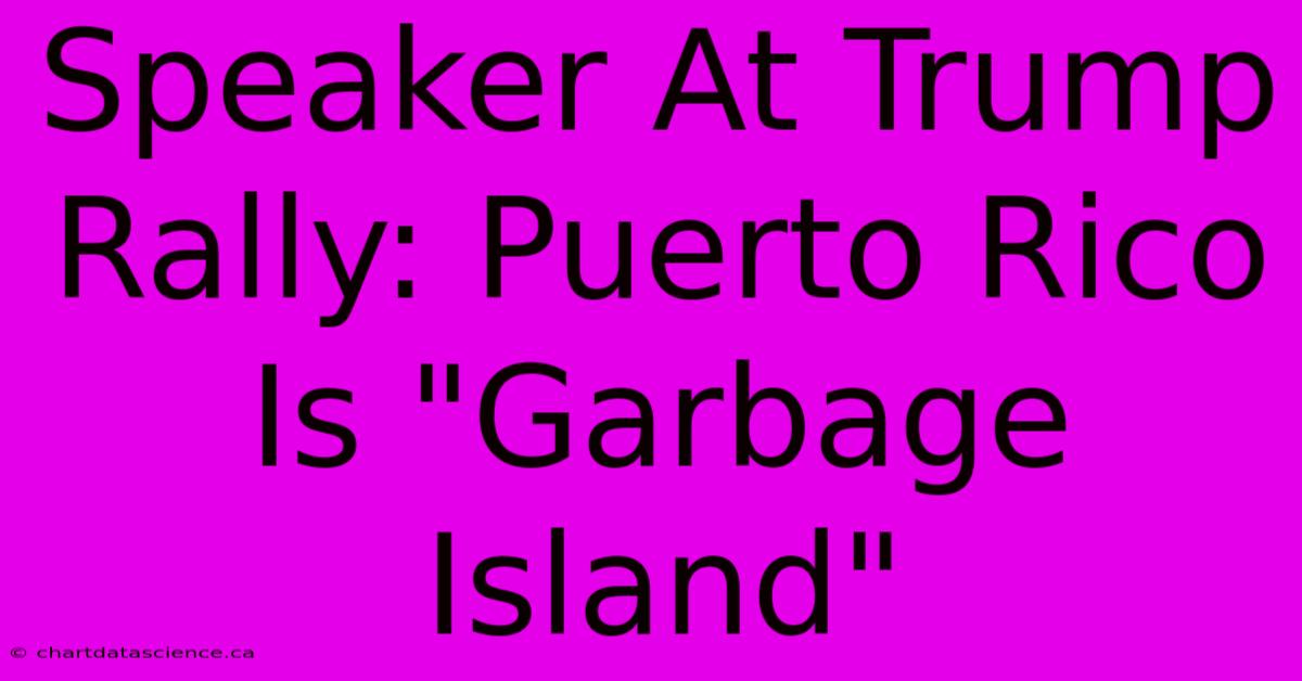 Speaker At Trump Rally: Puerto Rico Is 