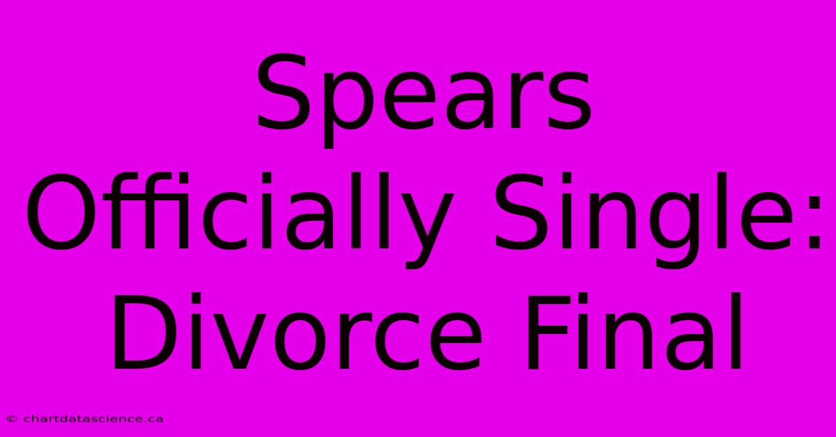 Spears Officially Single: Divorce Final