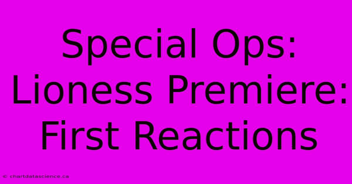 Special Ops: Lioness Premiere: First Reactions