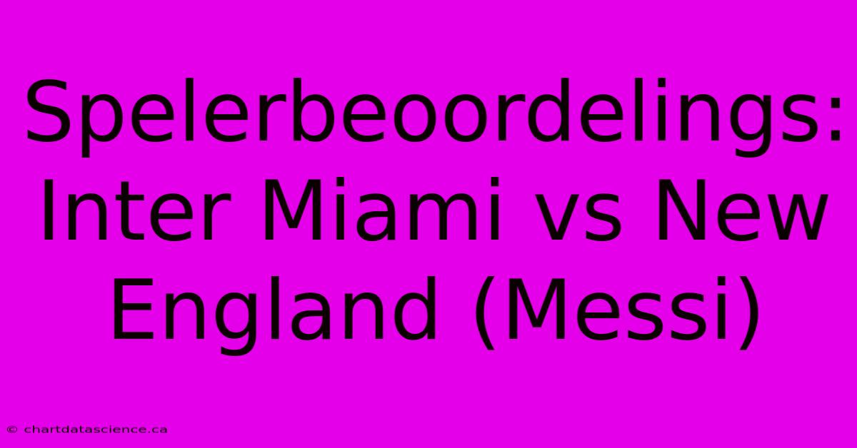 Spelerbeoordelings: Inter Miami Vs New England (Messi)