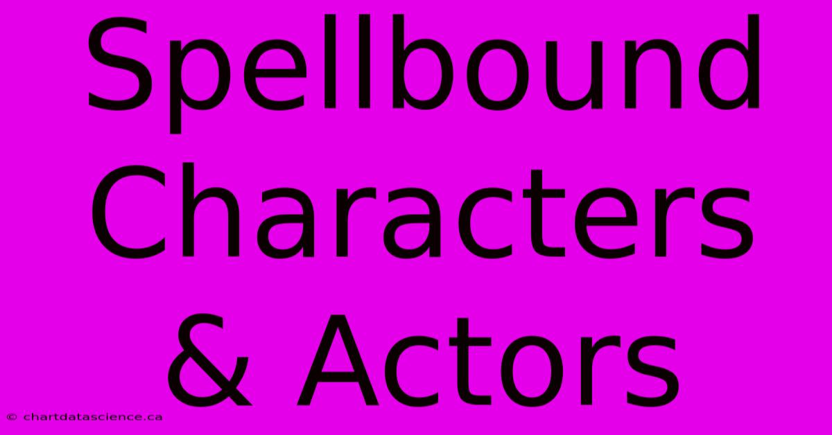 Spellbound Characters & Actors