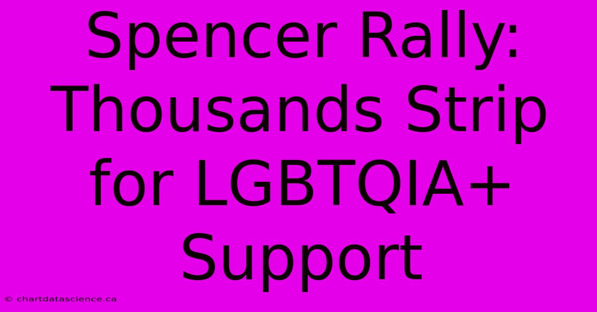 Spencer Rally: Thousands Strip For LGBTQIA+ Support