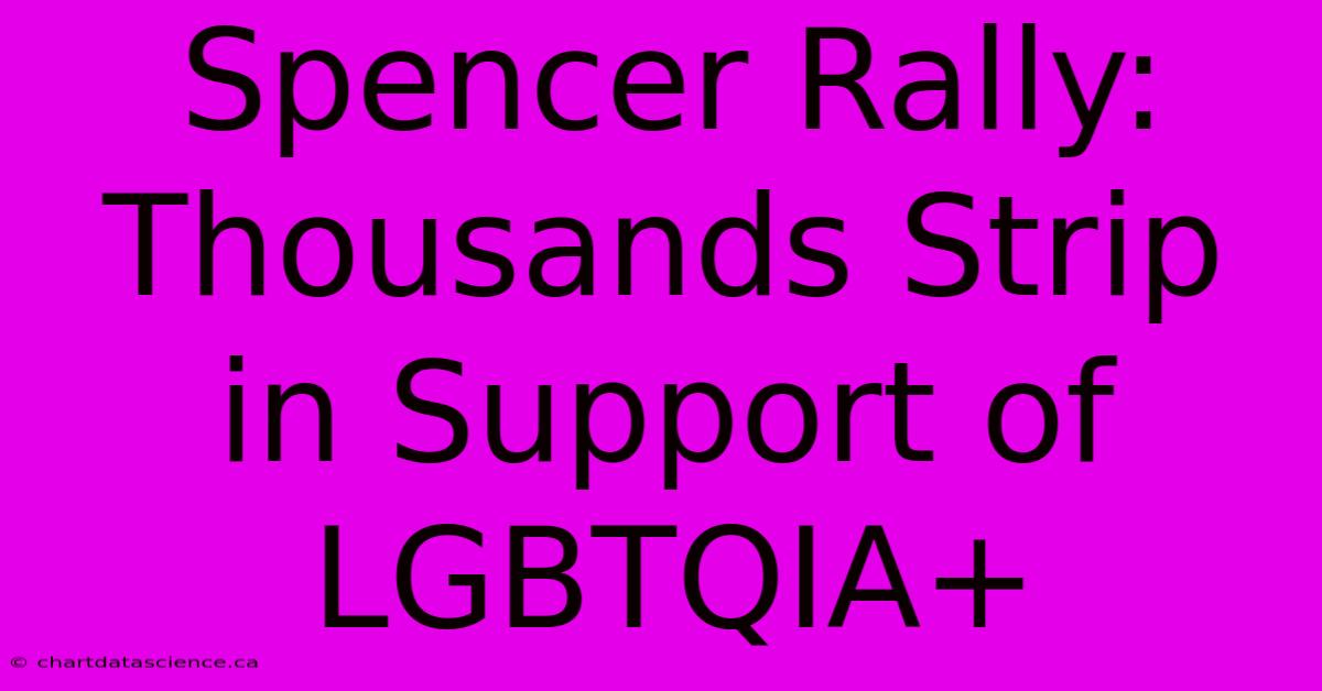 Spencer Rally: Thousands Strip In Support Of LGBTQIA+ 