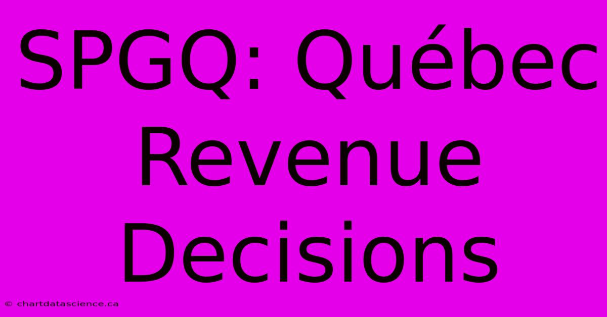 SPGQ: Québec Revenue Decisions