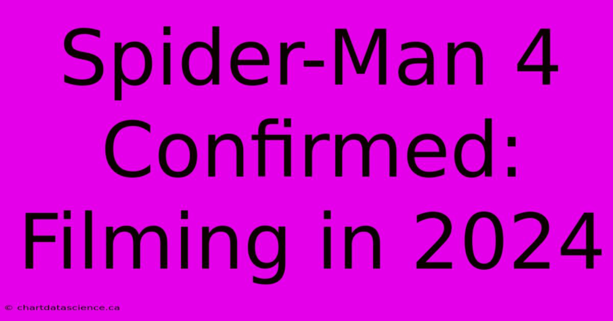 Spider-Man 4 Confirmed: Filming In 2024