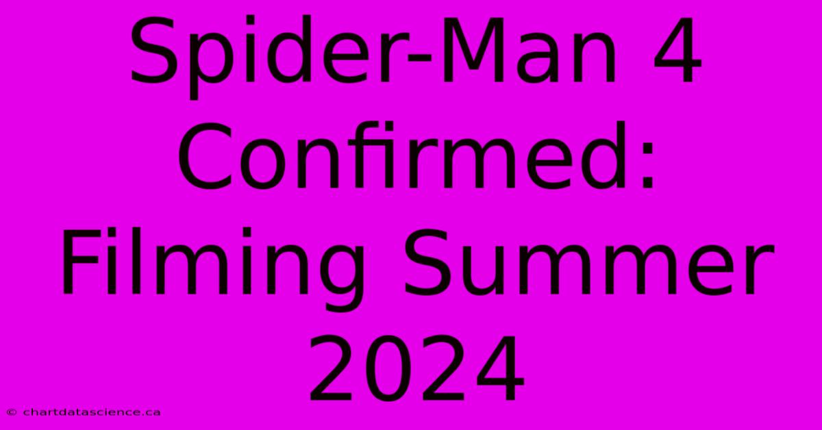 Spider-Man 4 Confirmed: Filming Summer 2024