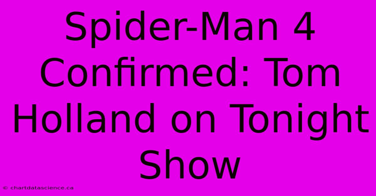 Spider-Man 4 Confirmed: Tom Holland On Tonight Show