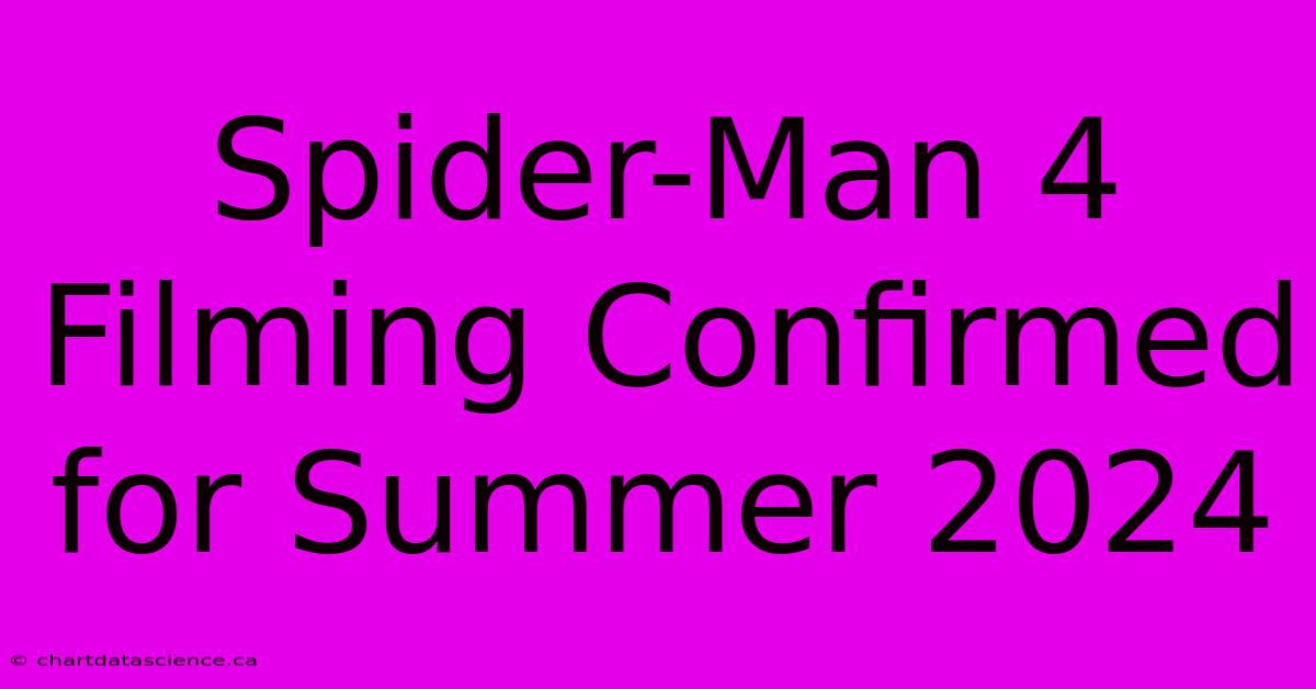 Spider-Man 4 Filming Confirmed For Summer 2024