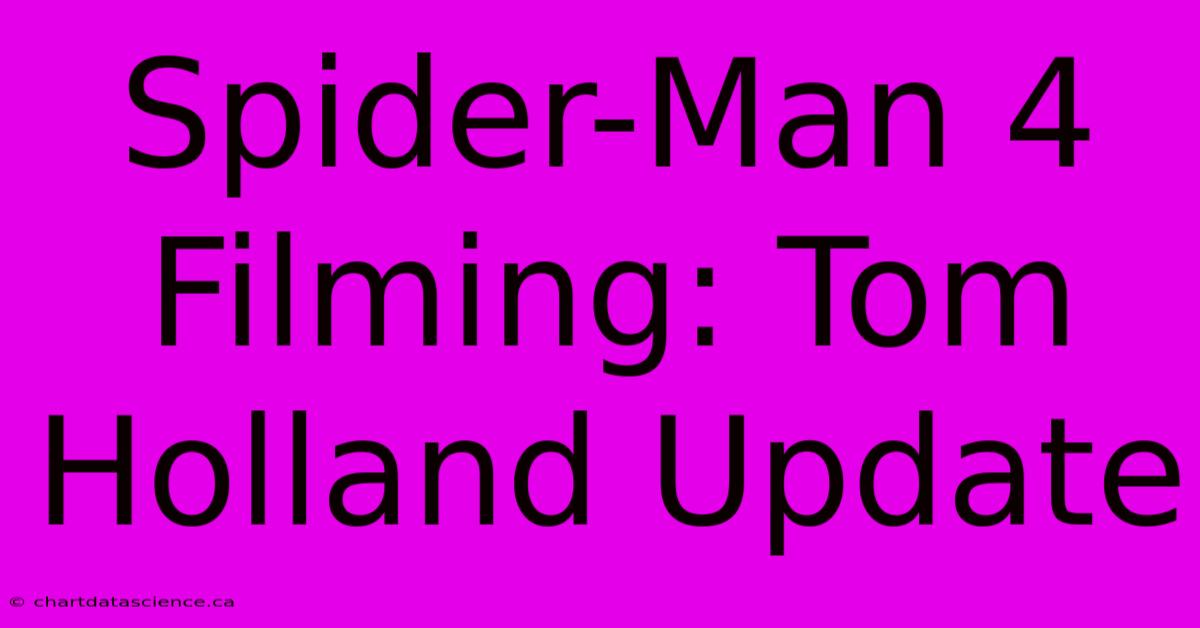 Spider-Man 4 Filming: Tom Holland Update