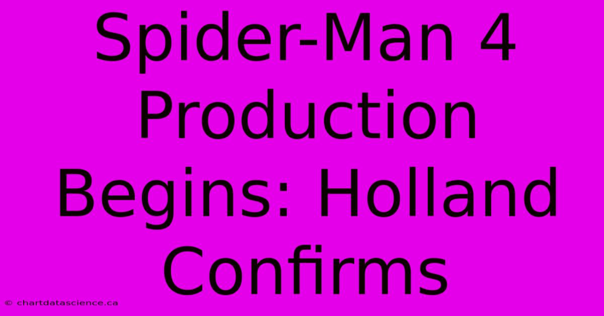 Spider-Man 4 Production Begins: Holland Confirms 