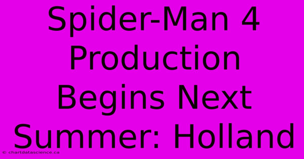 Spider-Man 4 Production Begins Next Summer: Holland