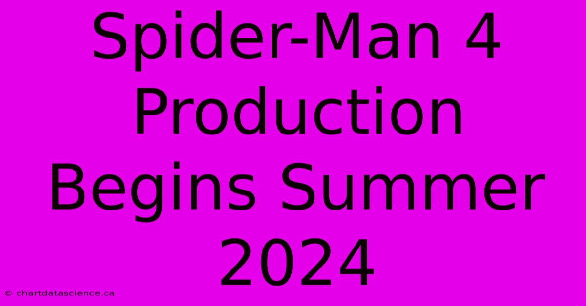 Spider-Man 4 Production Begins Summer 2024 