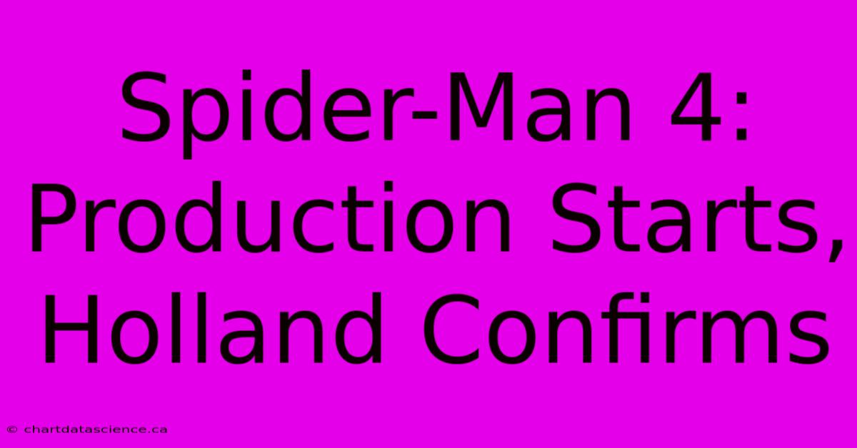 Spider-Man 4: Production Starts, Holland Confirms 