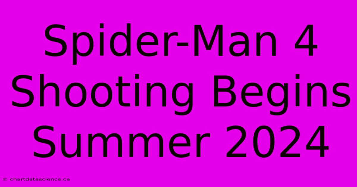 Spider-Man 4 Shooting Begins Summer 2024