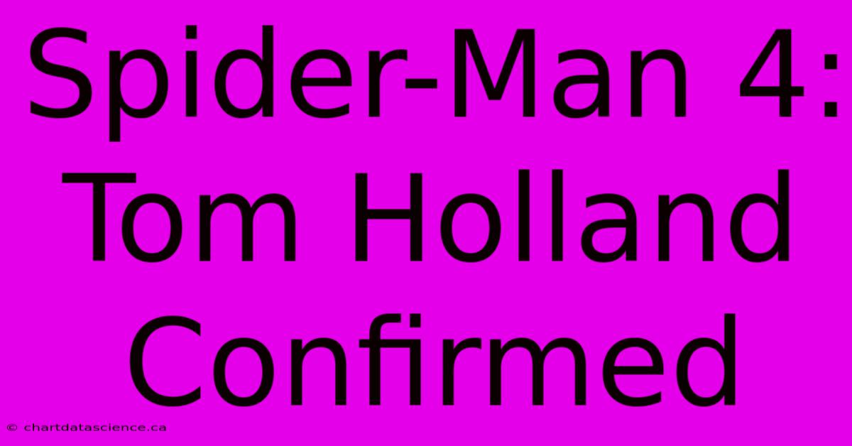 Spider-Man 4: Tom Holland Confirmed