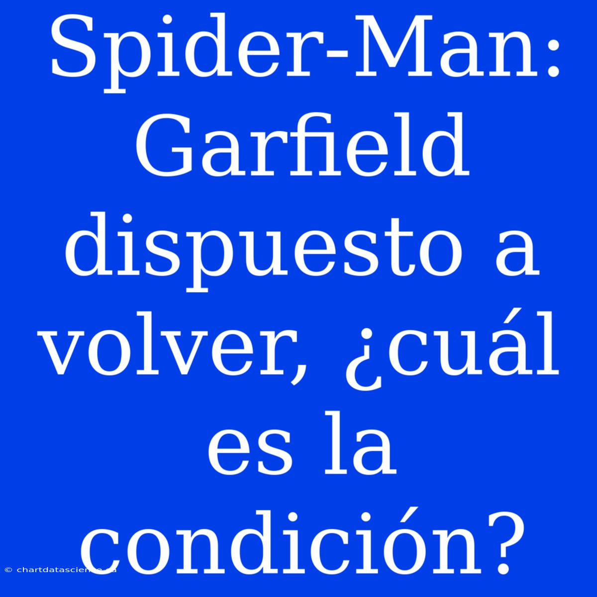 Spider-Man: Garfield Dispuesto A Volver, ¿cuál Es La Condición?