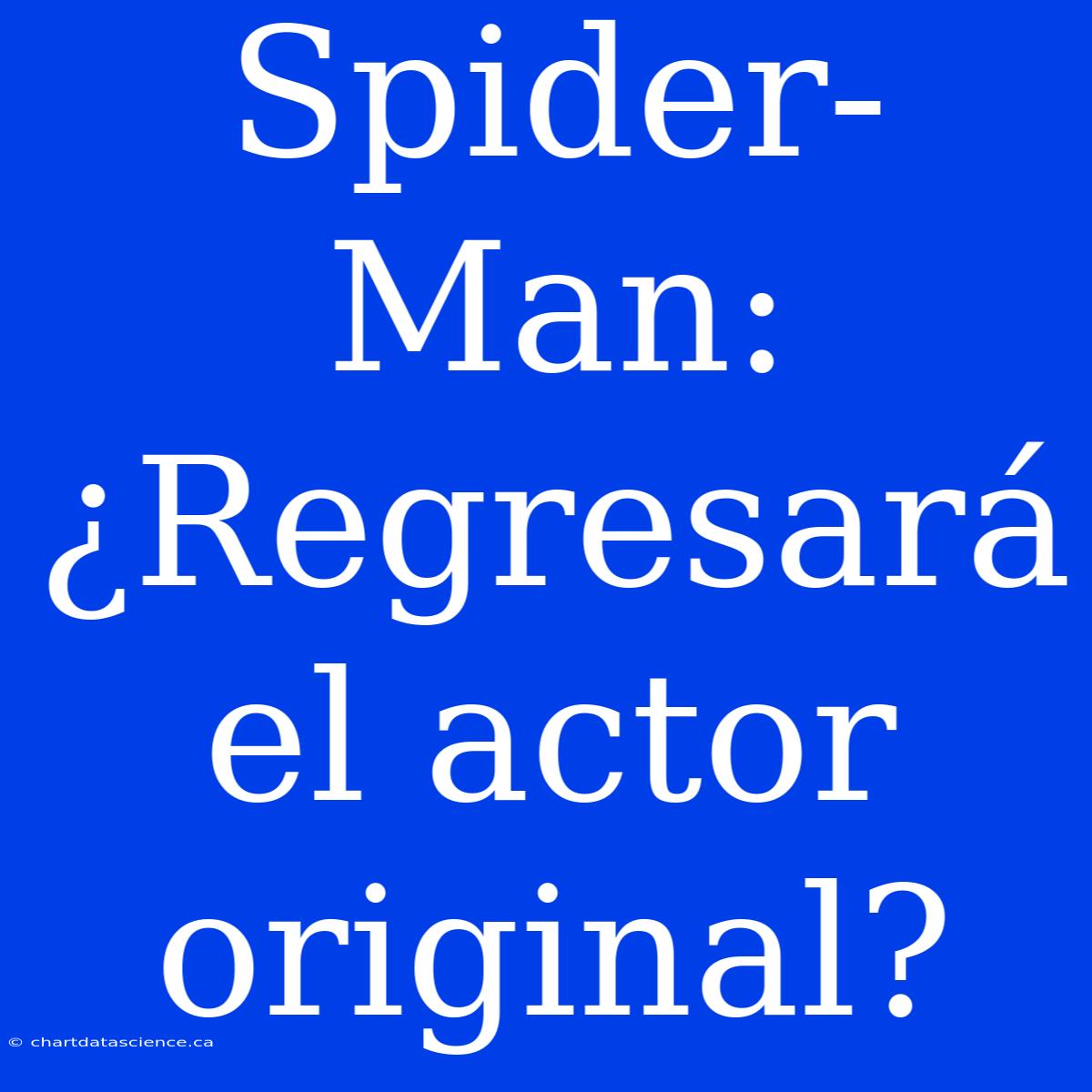 Spider-Man: ¿Regresará El Actor Original?