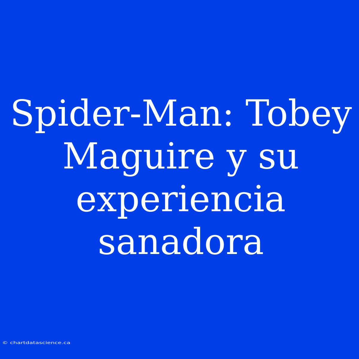 Spider-Man: Tobey Maguire Y Su Experiencia Sanadora