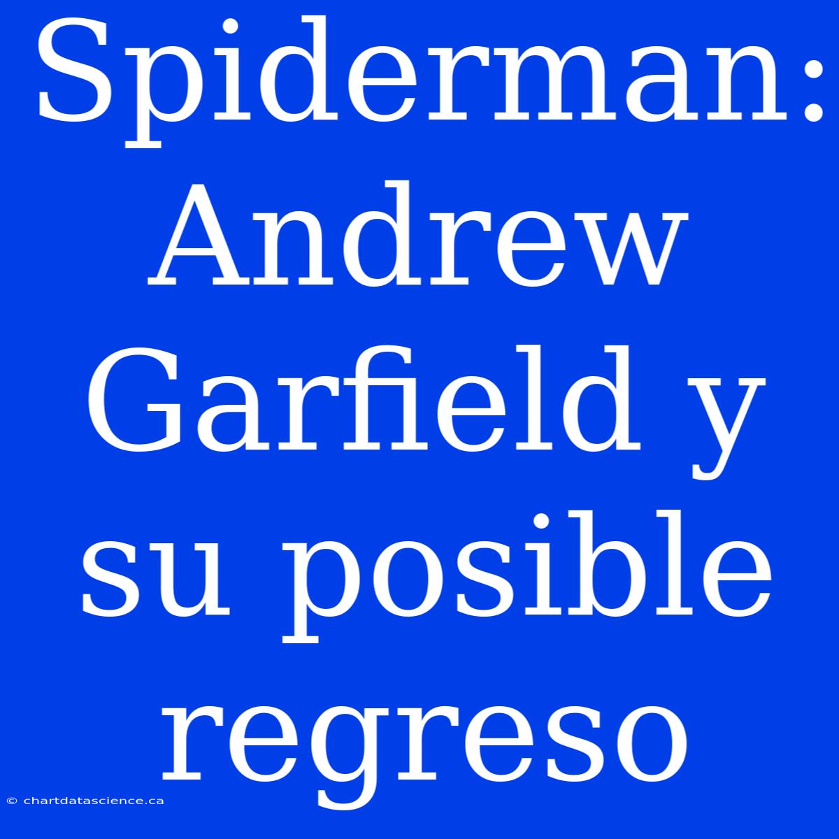 Spiderman: Andrew Garfield Y Su Posible Regreso