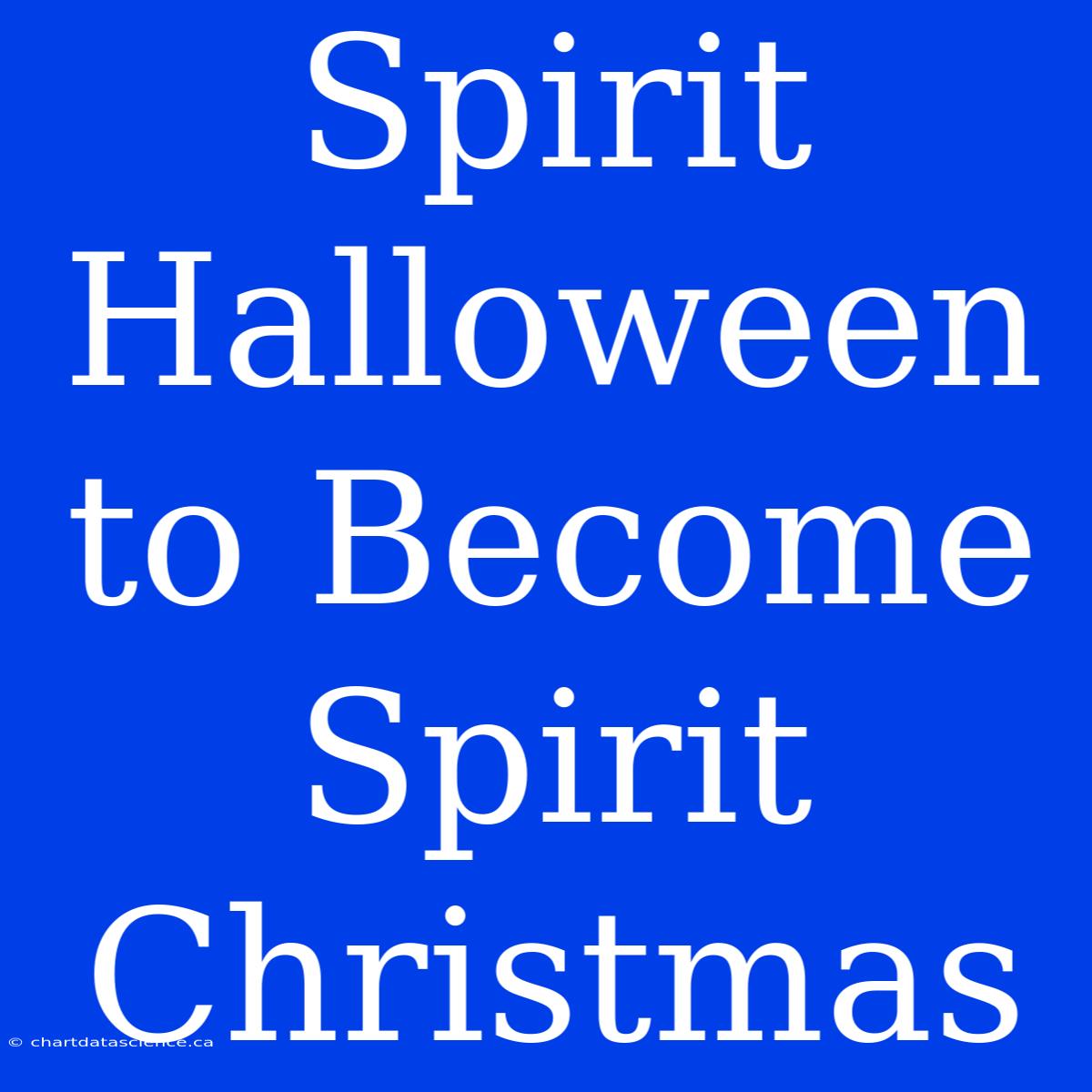 Spirit Halloween To Become Spirit Christmas