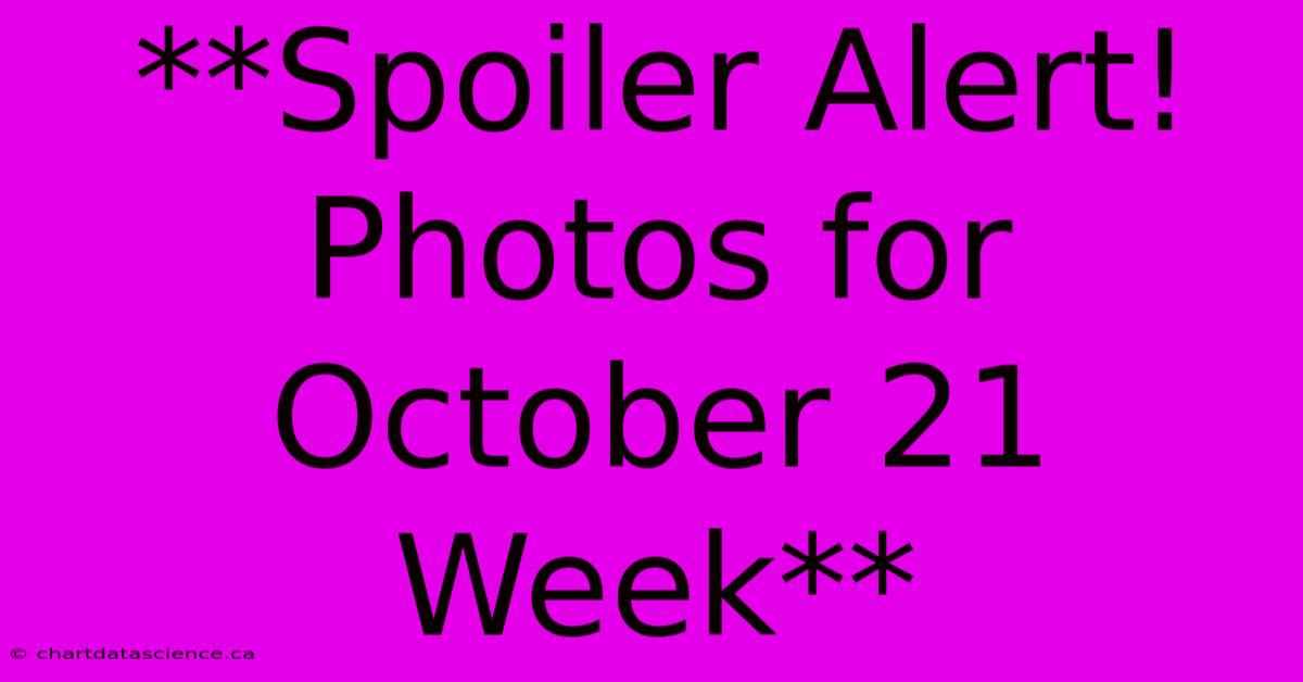 **Spoiler Alert! Photos For October 21 Week**