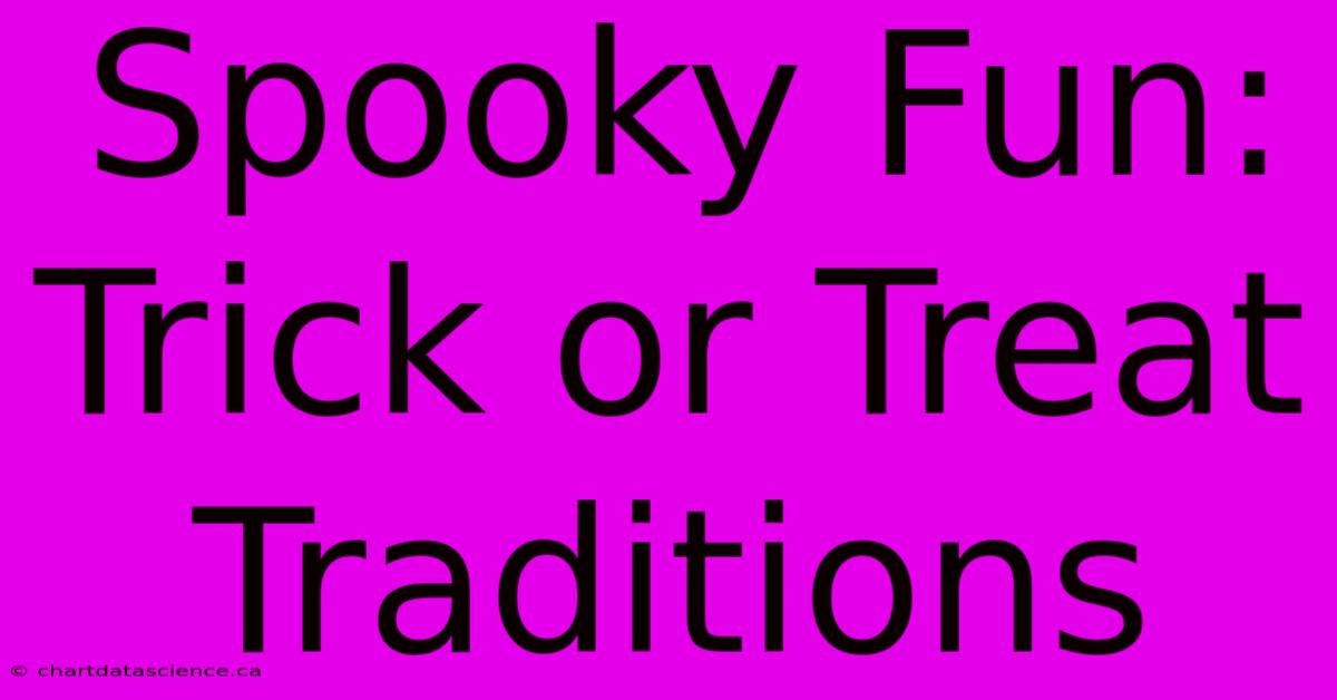 Spooky Fun: Trick Or Treat Traditions