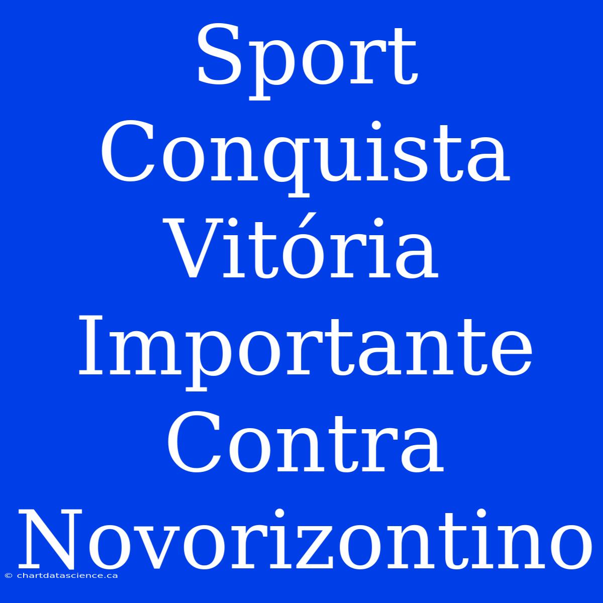 Sport Conquista Vitória Importante Contra Novorizontino