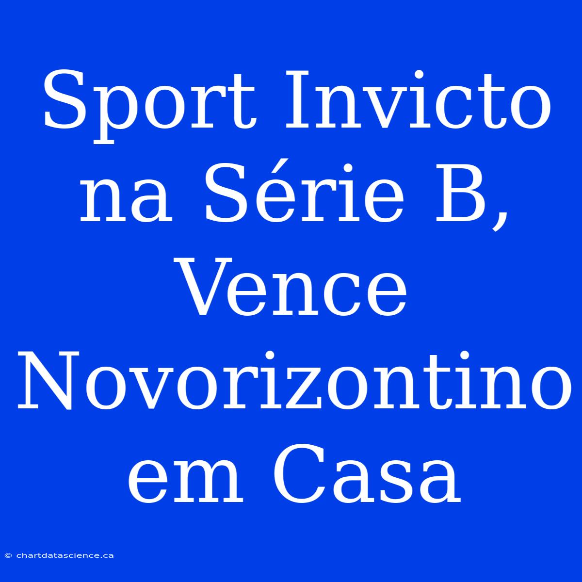 Sport Invicto Na Série B, Vence Novorizontino Em Casa