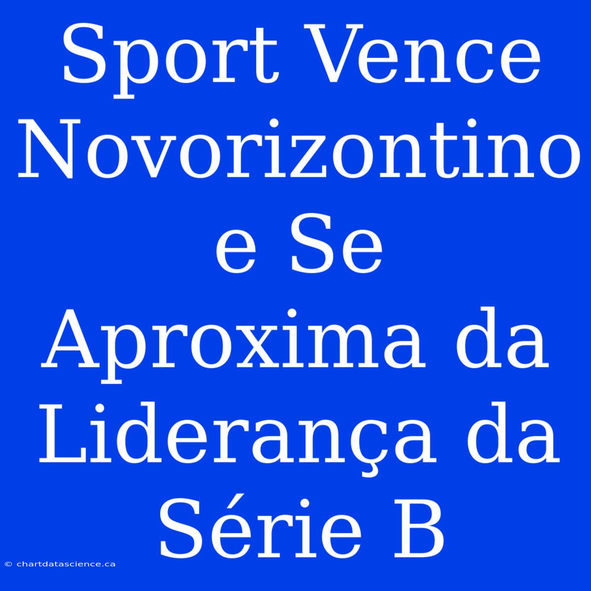 Sport Vence Novorizontino E Se Aproxima Da Liderança Da Série B