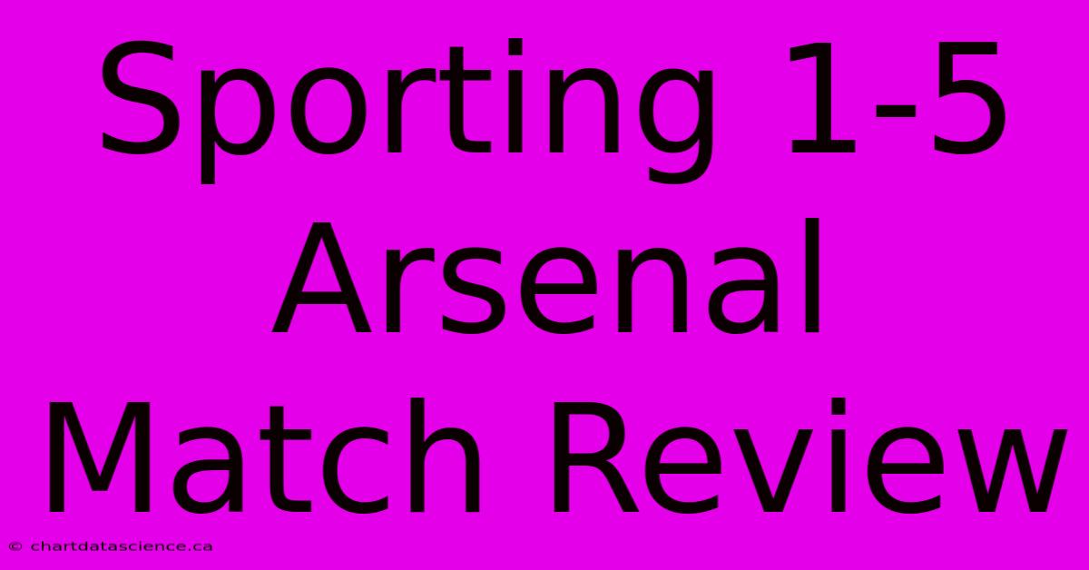 Sporting 1-5 Arsenal Match Review