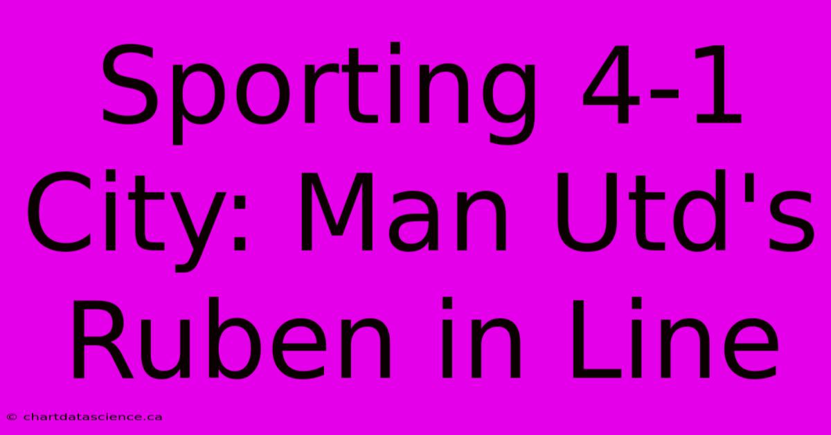 Sporting 4-1 City: Man Utd's Ruben In Line 